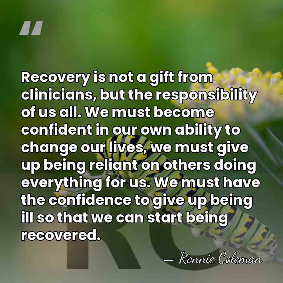 Recovery is not a gift from clinicians, but the responsibility of us&hellip; - Ronnie Coleman