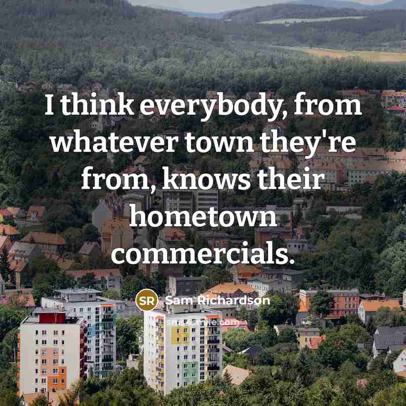 “I think everybody, from whatever town they're from, knows their…” quote by Sam Richardson