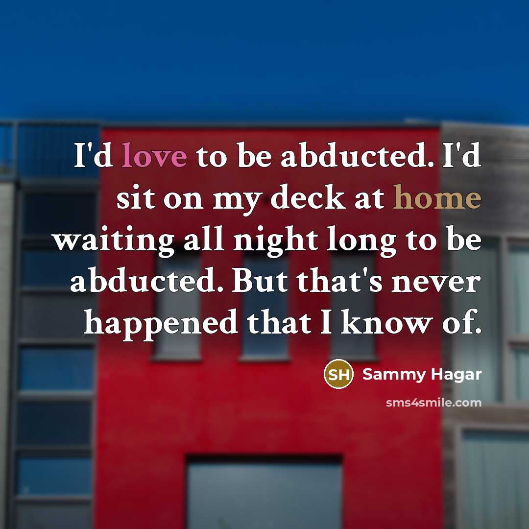 “I'd love to be abducted. I'd sit on my deck…” quote by Sammy Hagar