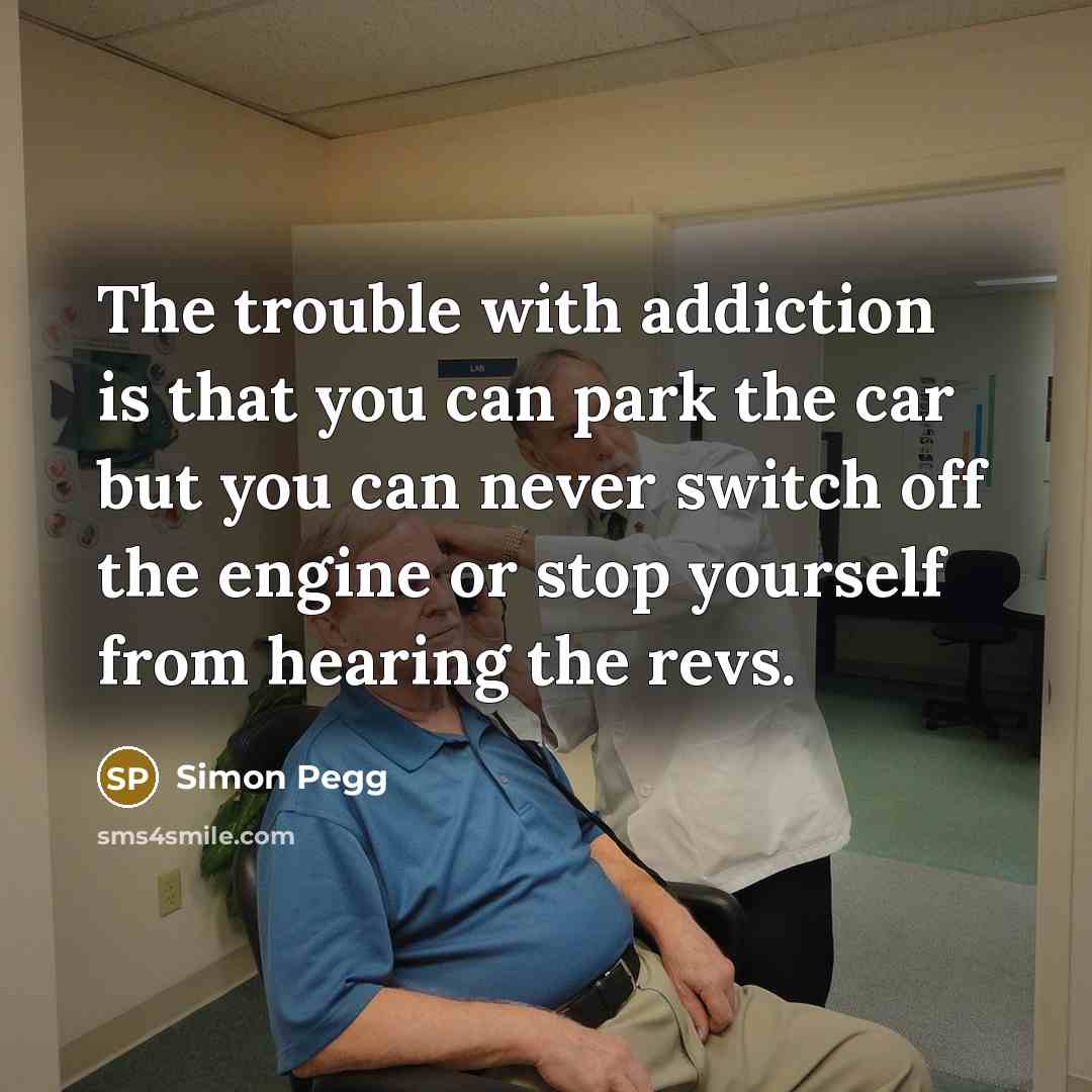 “The trouble with addiction is that you can park the…” quote by Simon Pegg