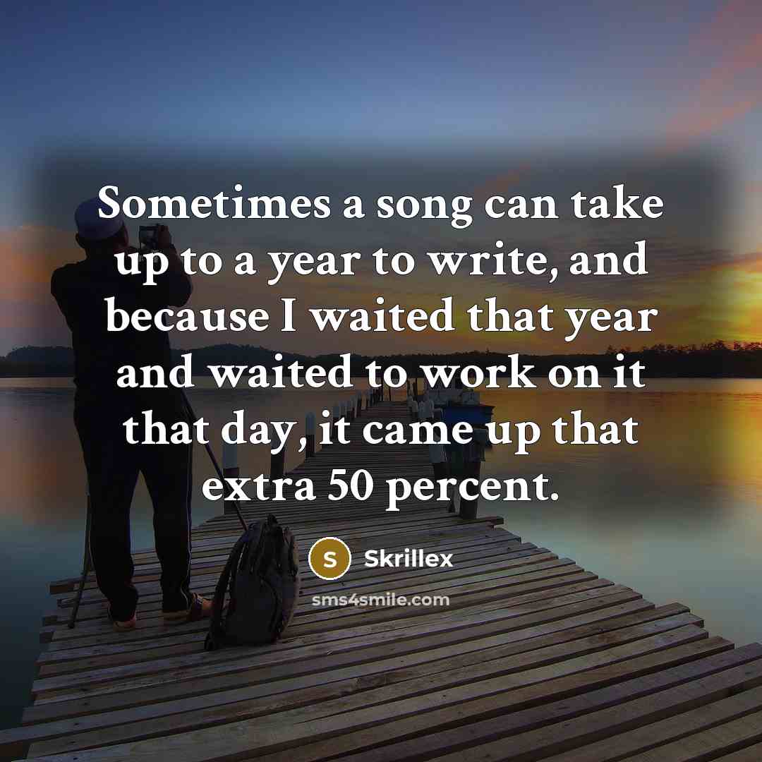 “Sometimes a song can take up to a year to…” quote by Skrillex
