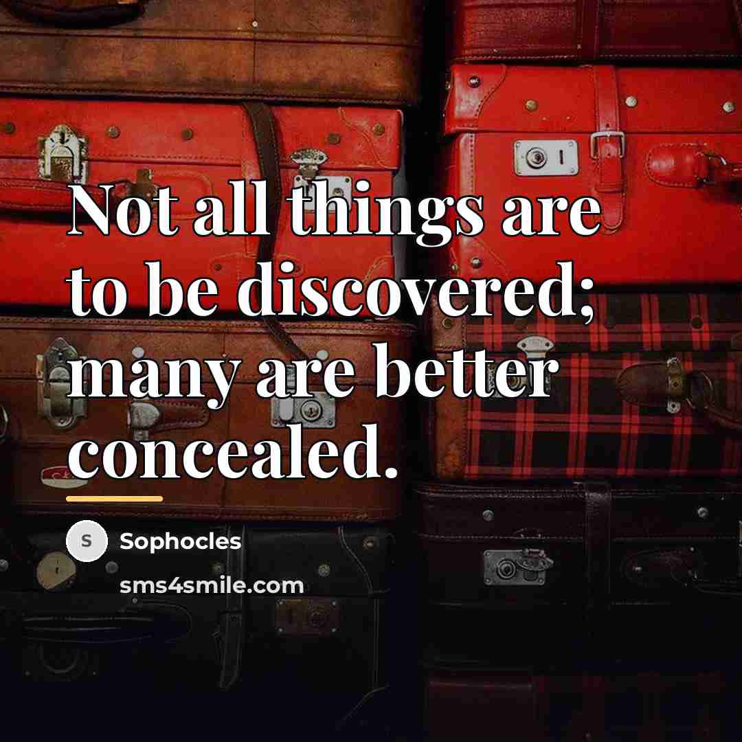 “Not all things are to be discovered; many are better…” quote by Sophocles
