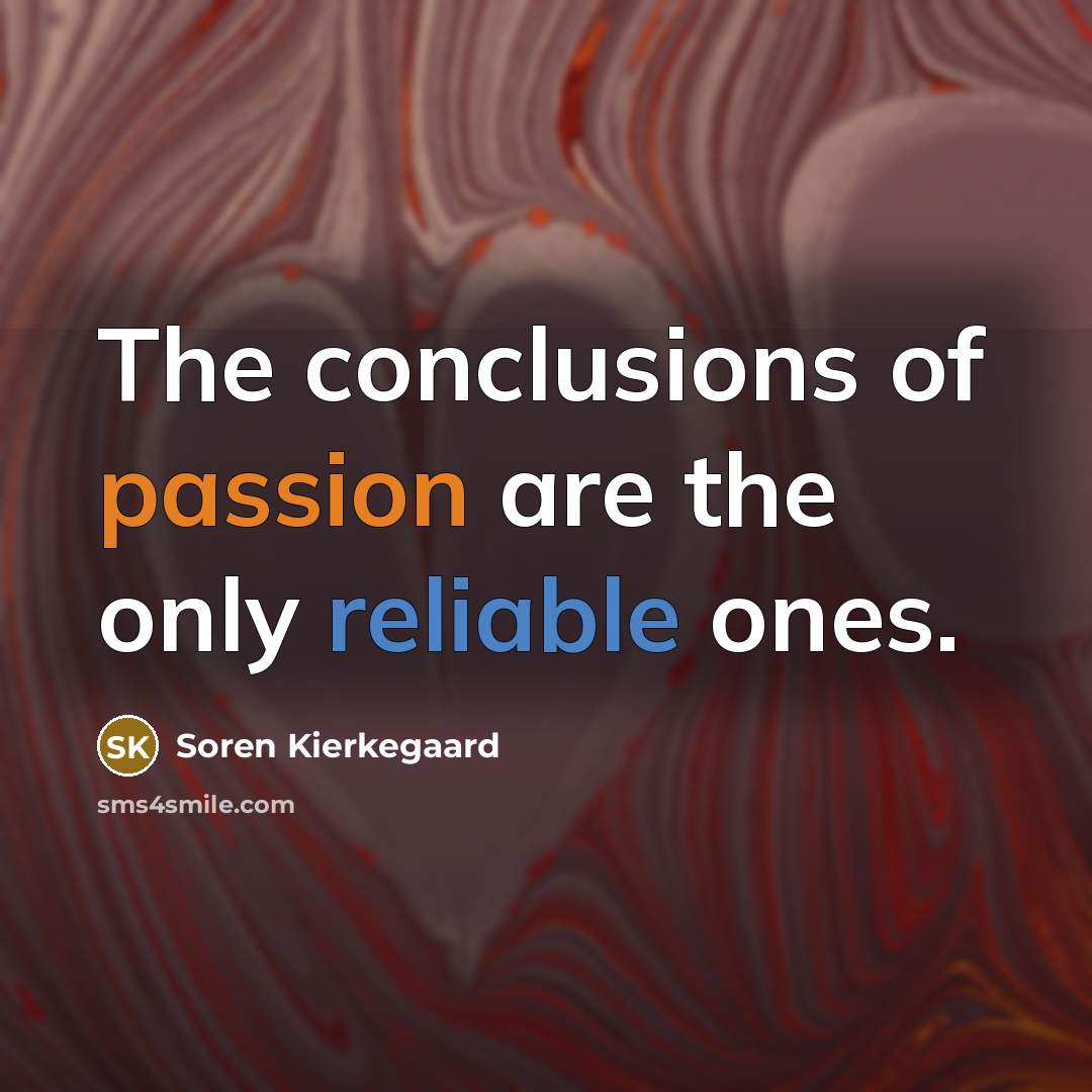 “The conclusions of passion are the only reliable ones.…” quote by Soren Kierkegaard