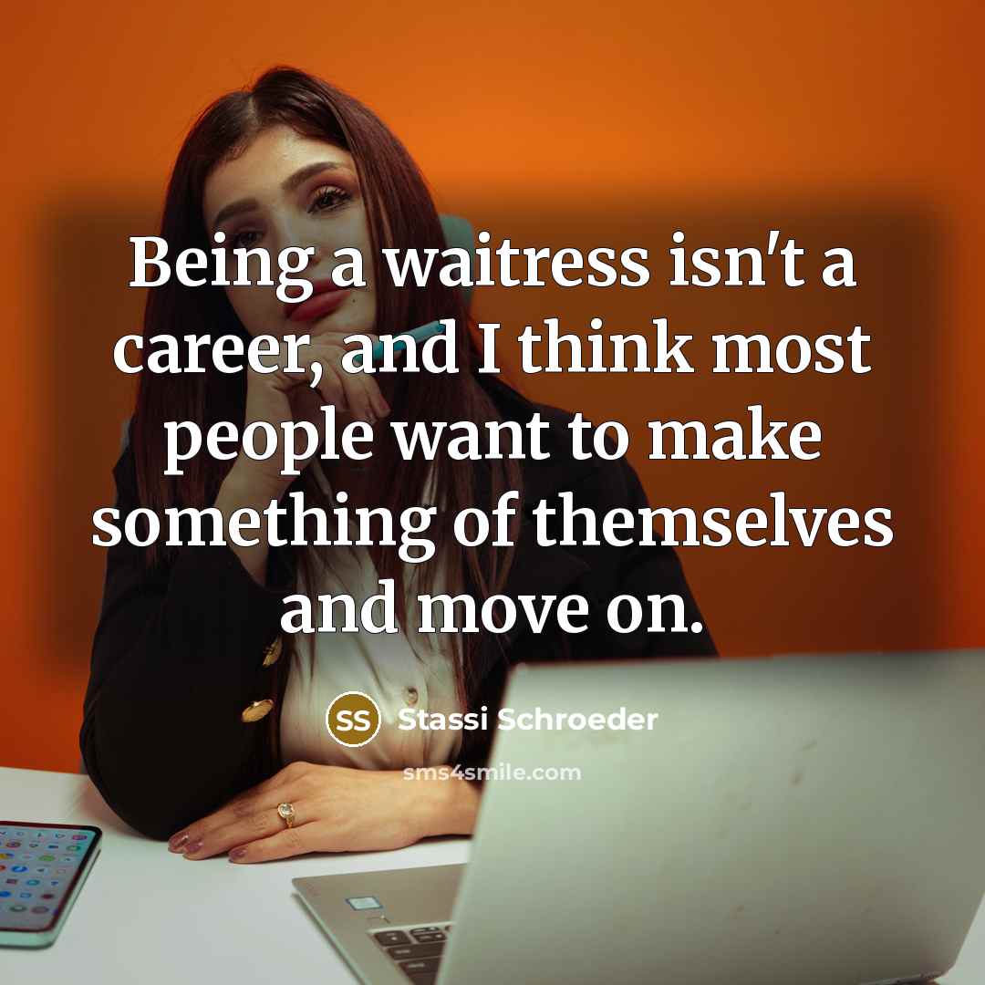 “Being a waitress isn't a career, and I think most…” quote by Stassi Schroeder