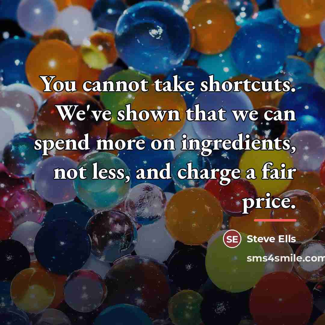 “You cannot take shortcuts. We've shown that we can spend…” quote by Steve Ells