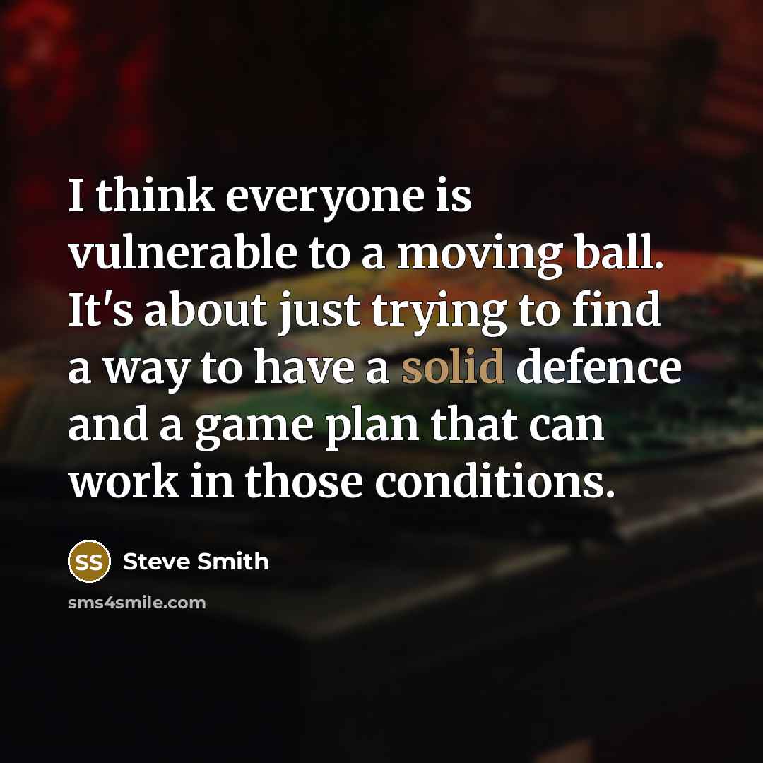 “I think everyone is vulnerable to a moving ball. It's…” quote by Steve Smith