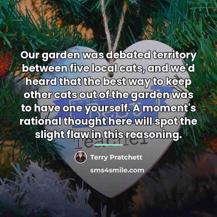 “Our garden was debated territory between five local cats, and…” quote by Terry Pratchett