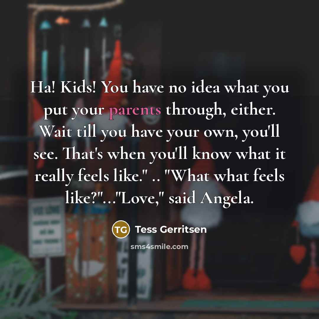 “Ha! Kids! You have no idea what you put your…” quote by Tess Gerritsen