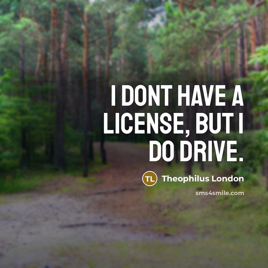 “I dont have a license, but I do drive.…” quote by Theophilus London