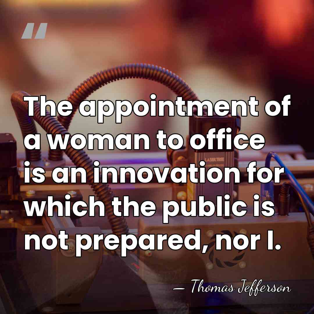 The appointment of a woman to office is an innovation for which&hellip; - Thomas Jefferson