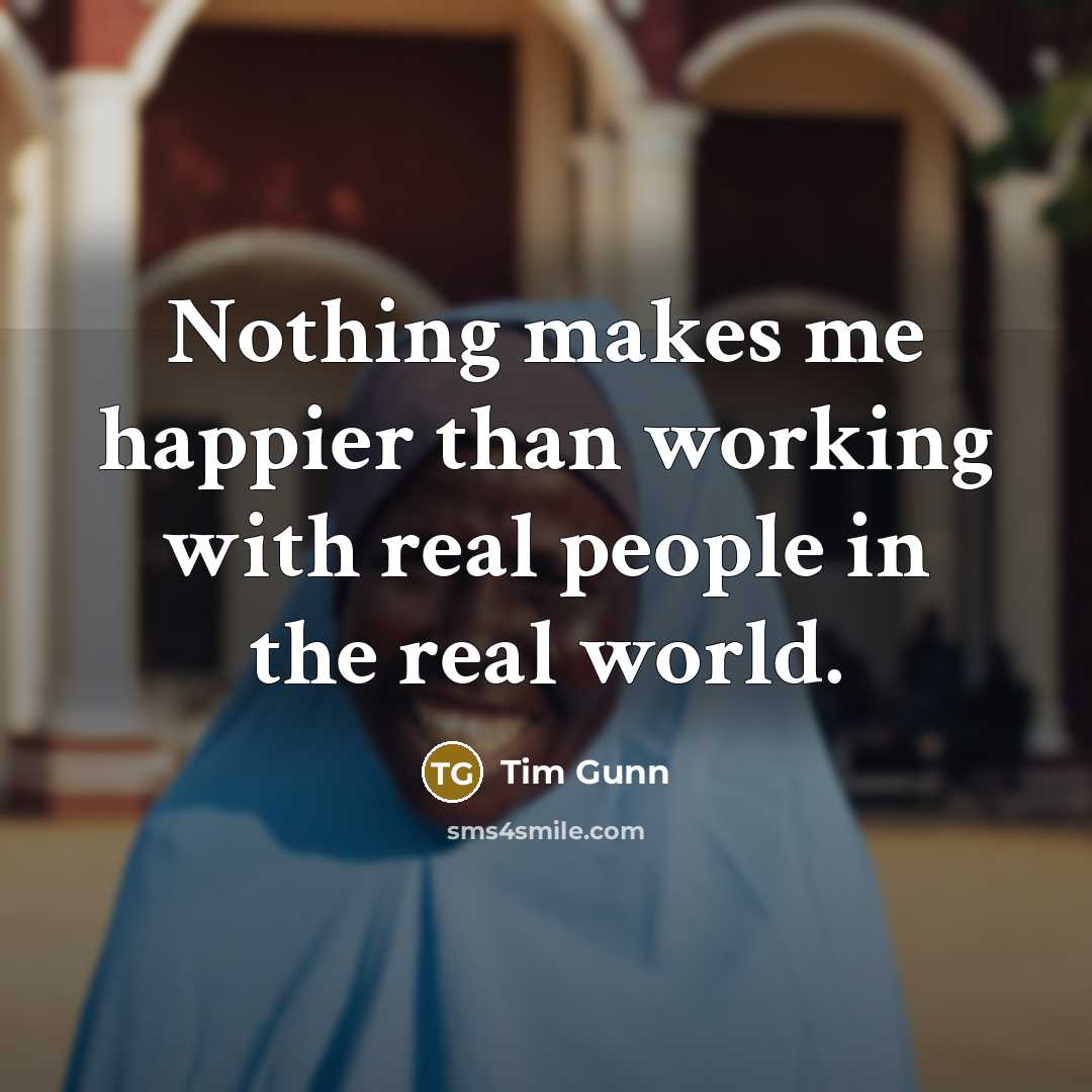 “Nothing makes me happier than working with real people in…” quote by Tim Gunn