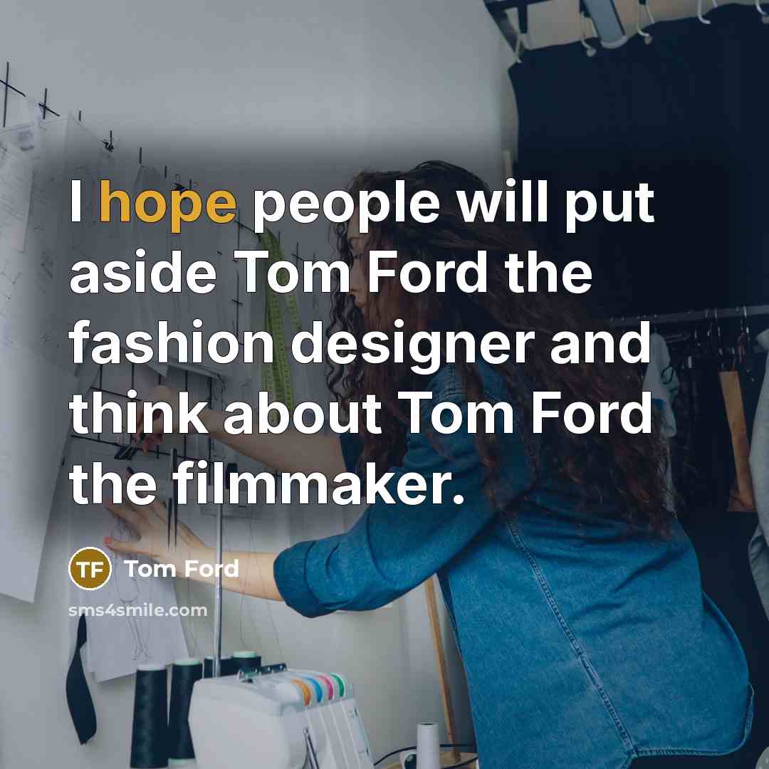 “I hope people will put aside Tom Ford the fashion…” quote by Tom Ford