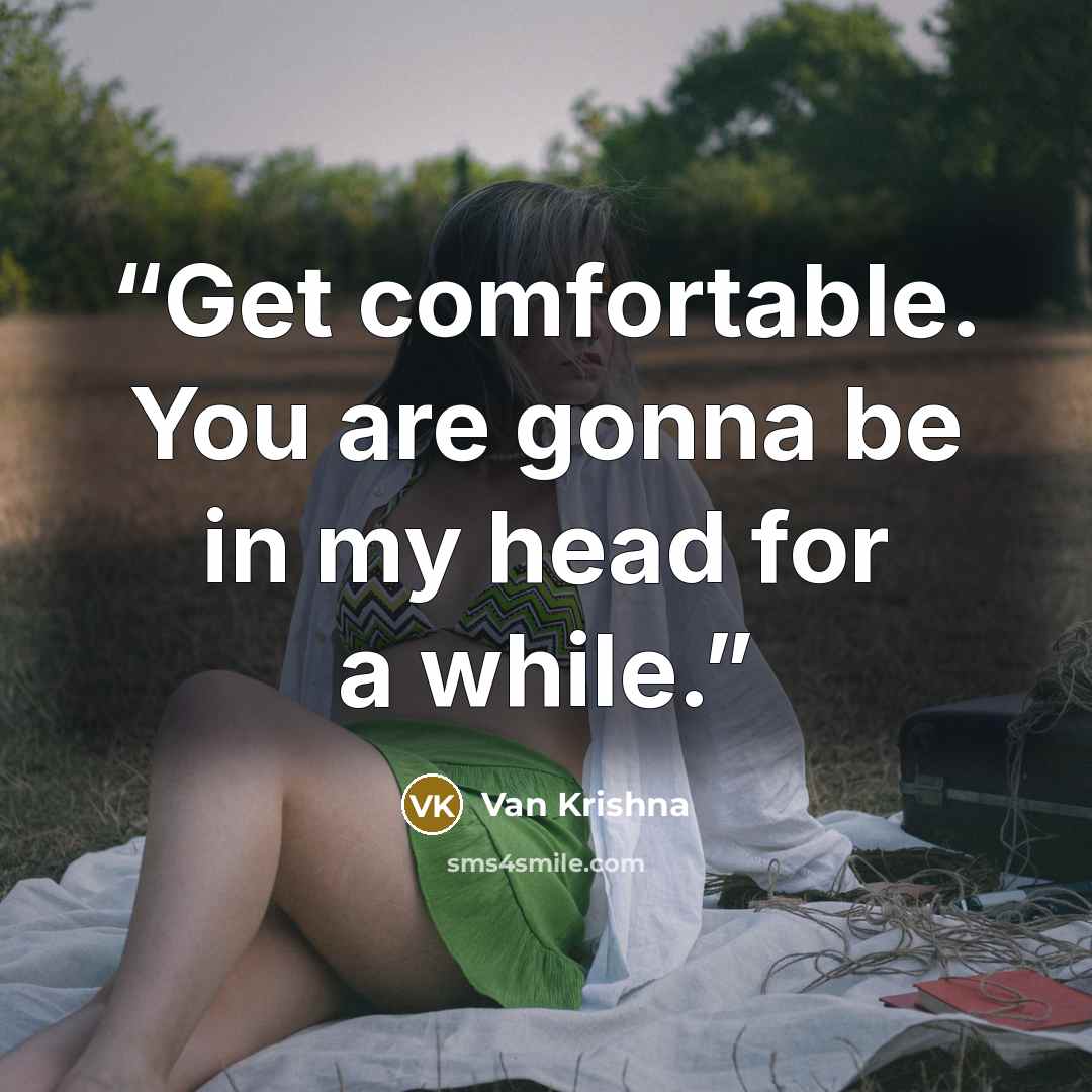 “Get comfortable. You are gonna be in my head for a while.” quote by Van Krishna