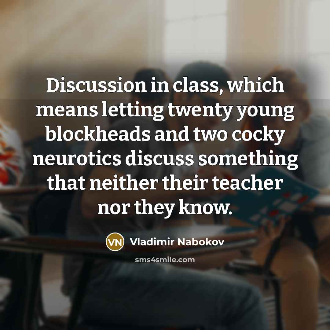 “Discussion in class, which means letting twenty young blockheads and…” quote by Vladimir Nabokov