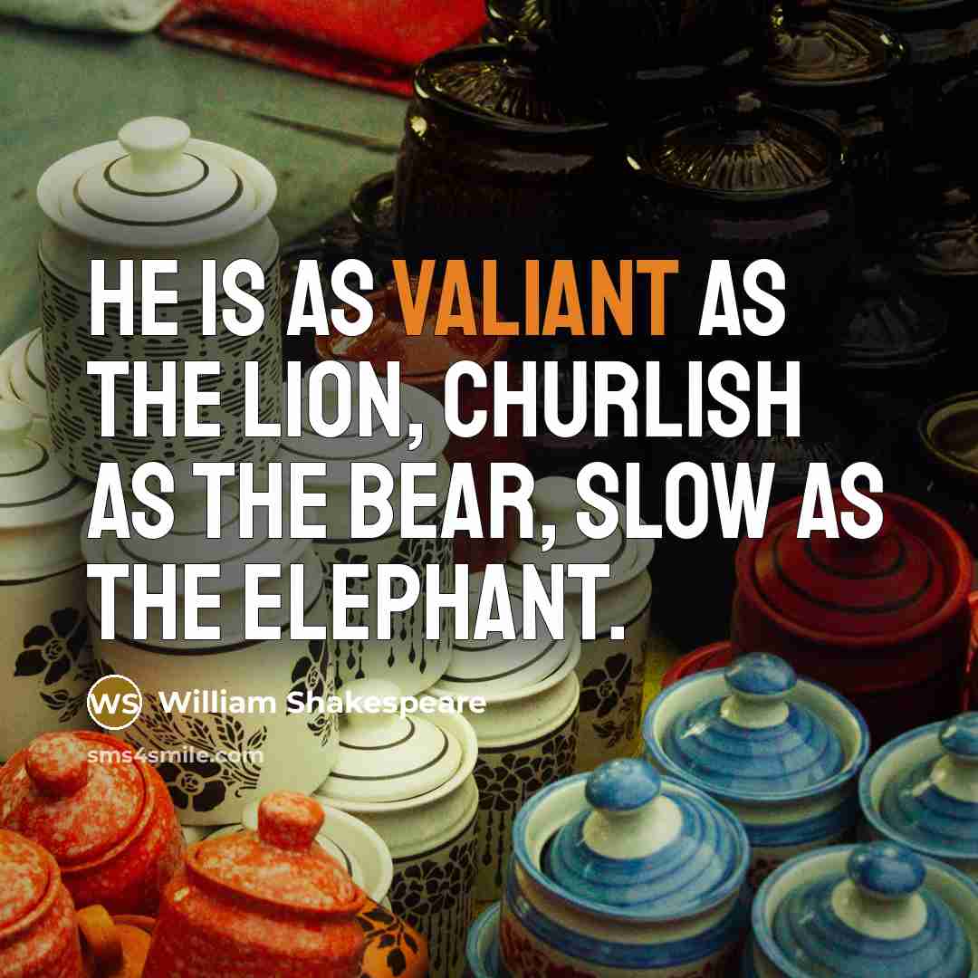 “He is as valiant as the lion, churlish as the…” quote by William Shakespeare