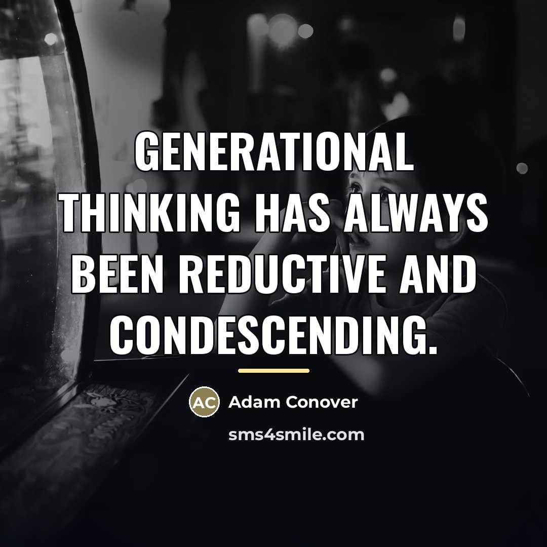 “Generational thinking has always been reductive and condescending.…” quote by Adam Conover