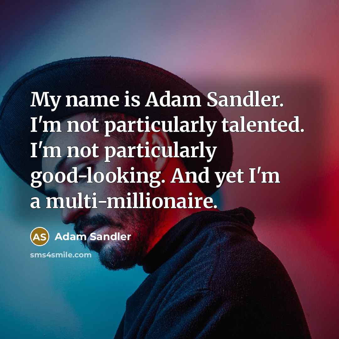 “My name is Adam Sandler. I'm not particularly talented. I'm…” quote by Adam Sandler