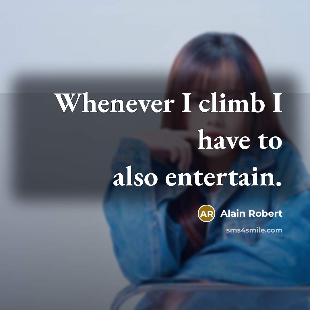 “Whenever I climb I have to also entertain.…” quote by Alain Robert