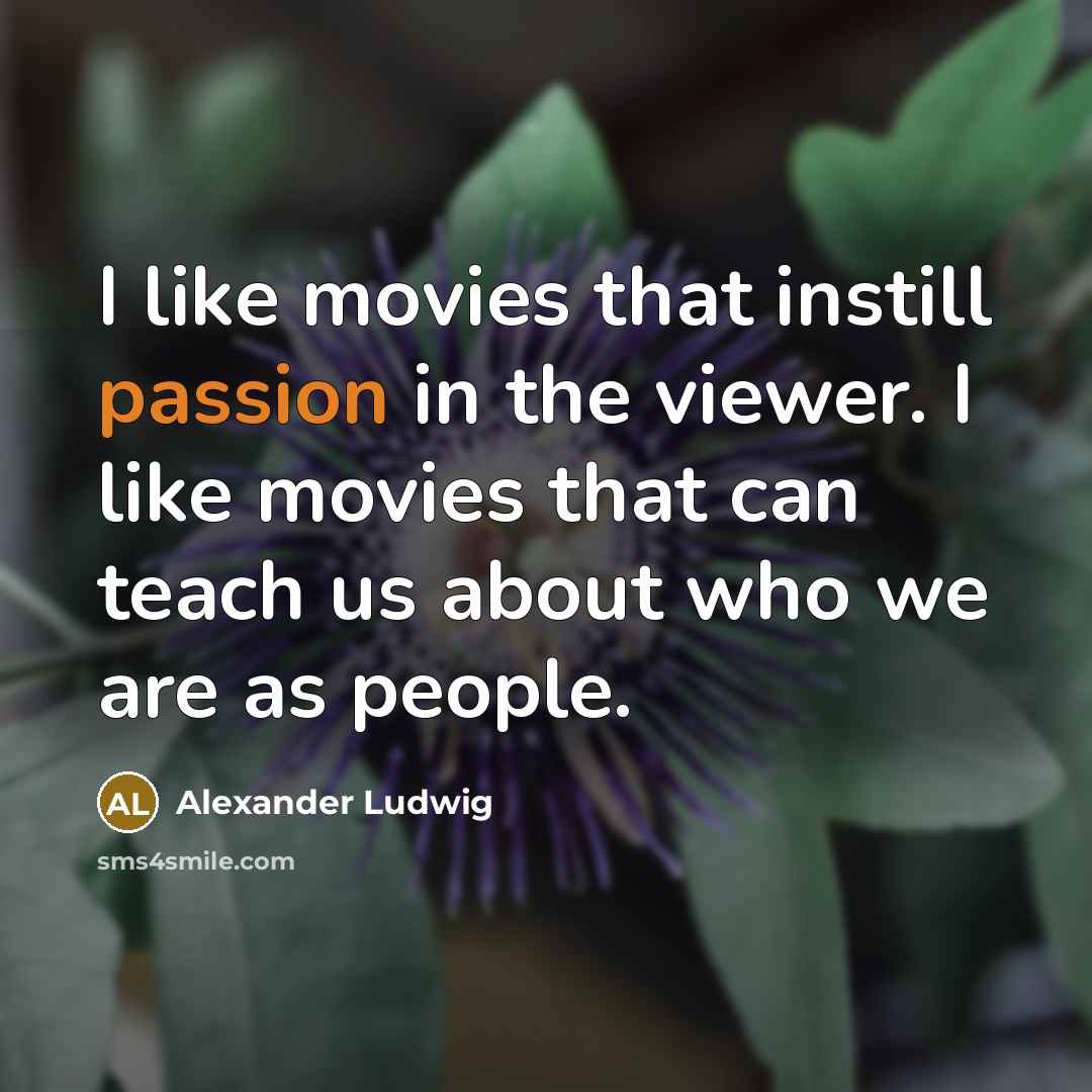 “I like movies that instill passion in the viewer. I…” quote by Alexander Ludwig