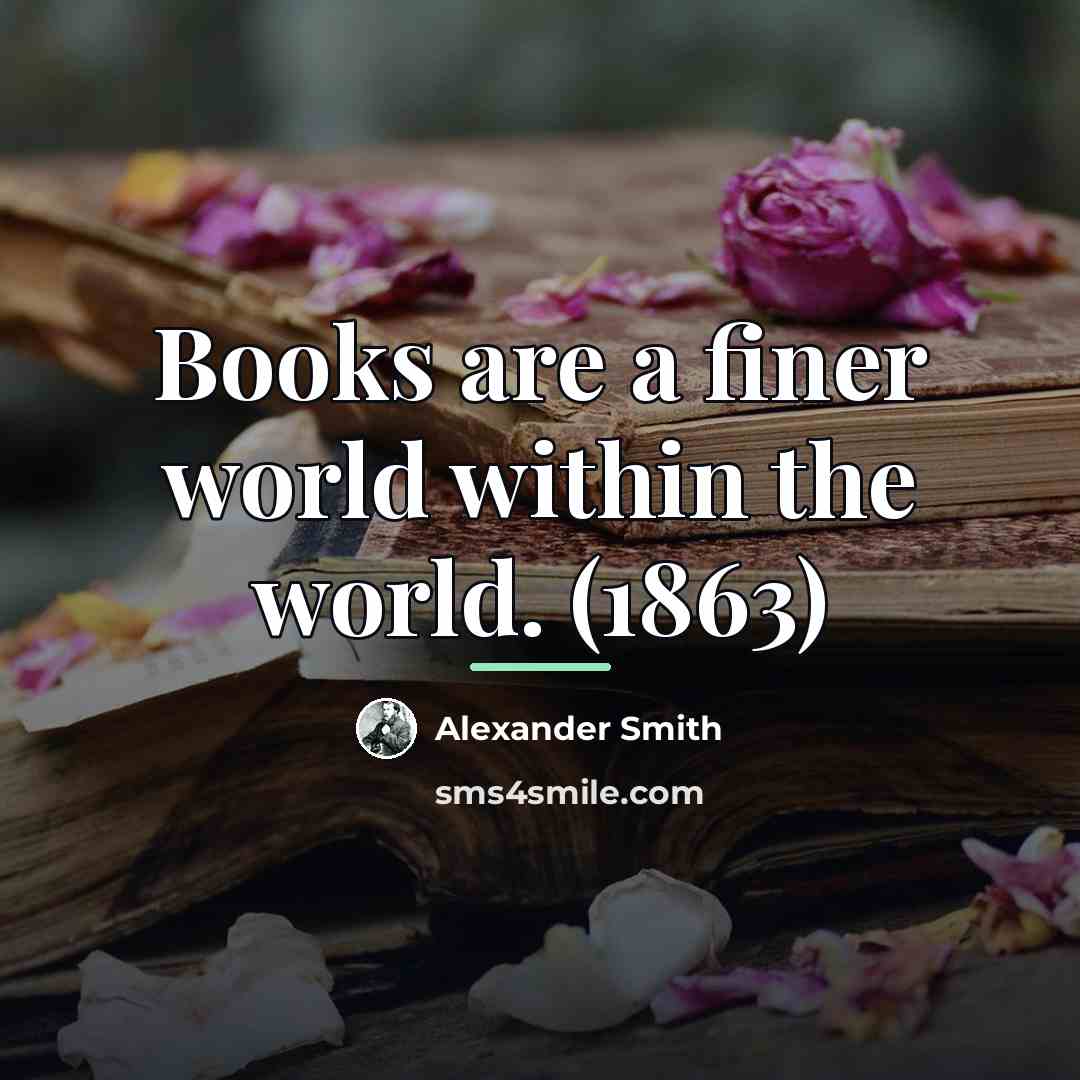“Books are a finer world within the world. (1863)…” quote by Alexander Smith