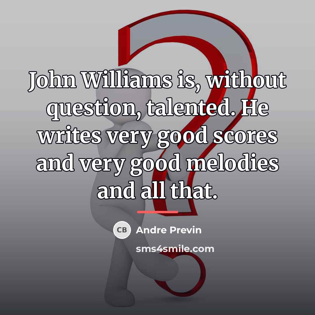 “John Williams is, without question, talented. He writes very good…” quote by Andre Previn