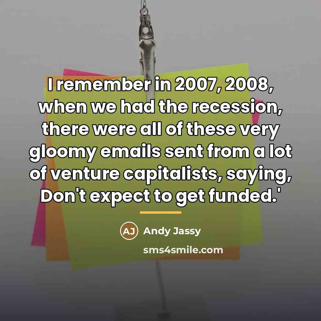 “I remember in 2007, 2008, when we had the recession,…” quote by Andy Jassy