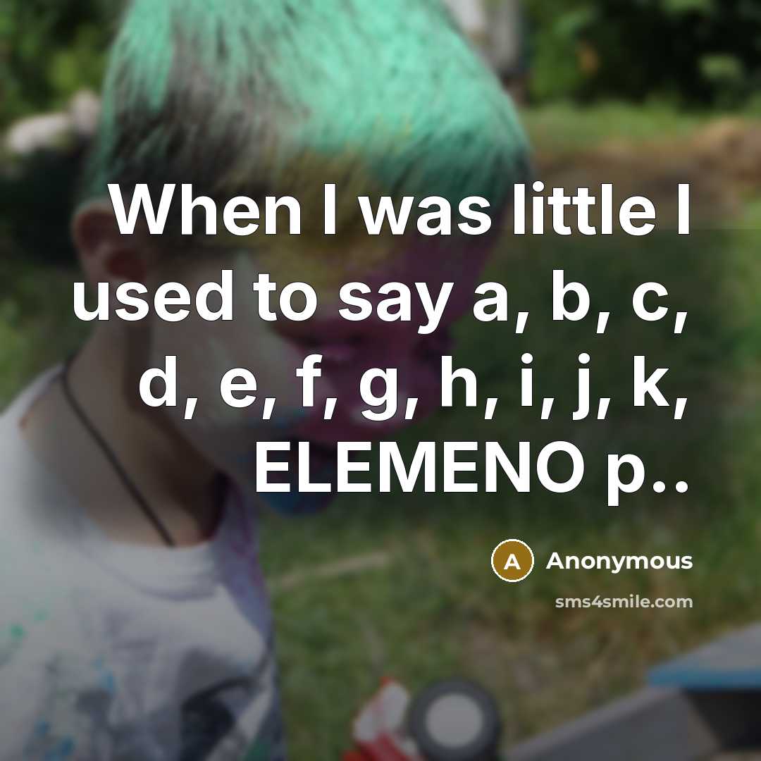 “When I was little I used to say a, b,…” quote by Anonymous