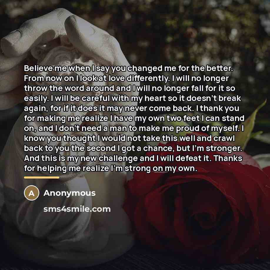 “Believe me when I say you changed me for the…” quote by Anonymous