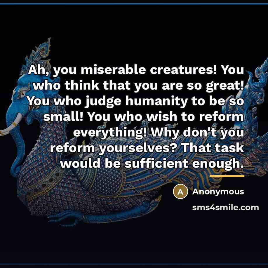 “Ah, you miserable creatures! You who think that you are…” quote by Anonymous