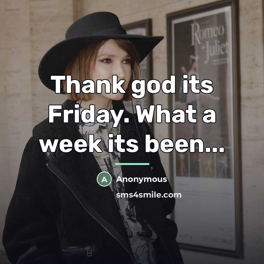 “Thank god its Friday. What a week its been...…” quote by Anonymous