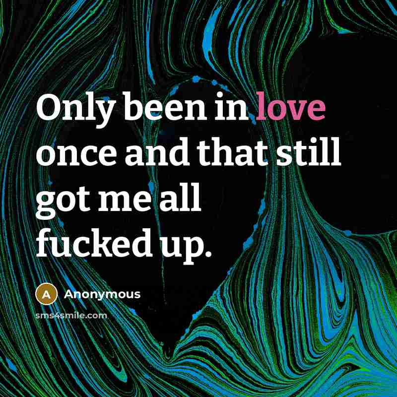 “Only been in love once and that still got me…” quote by Anonymous