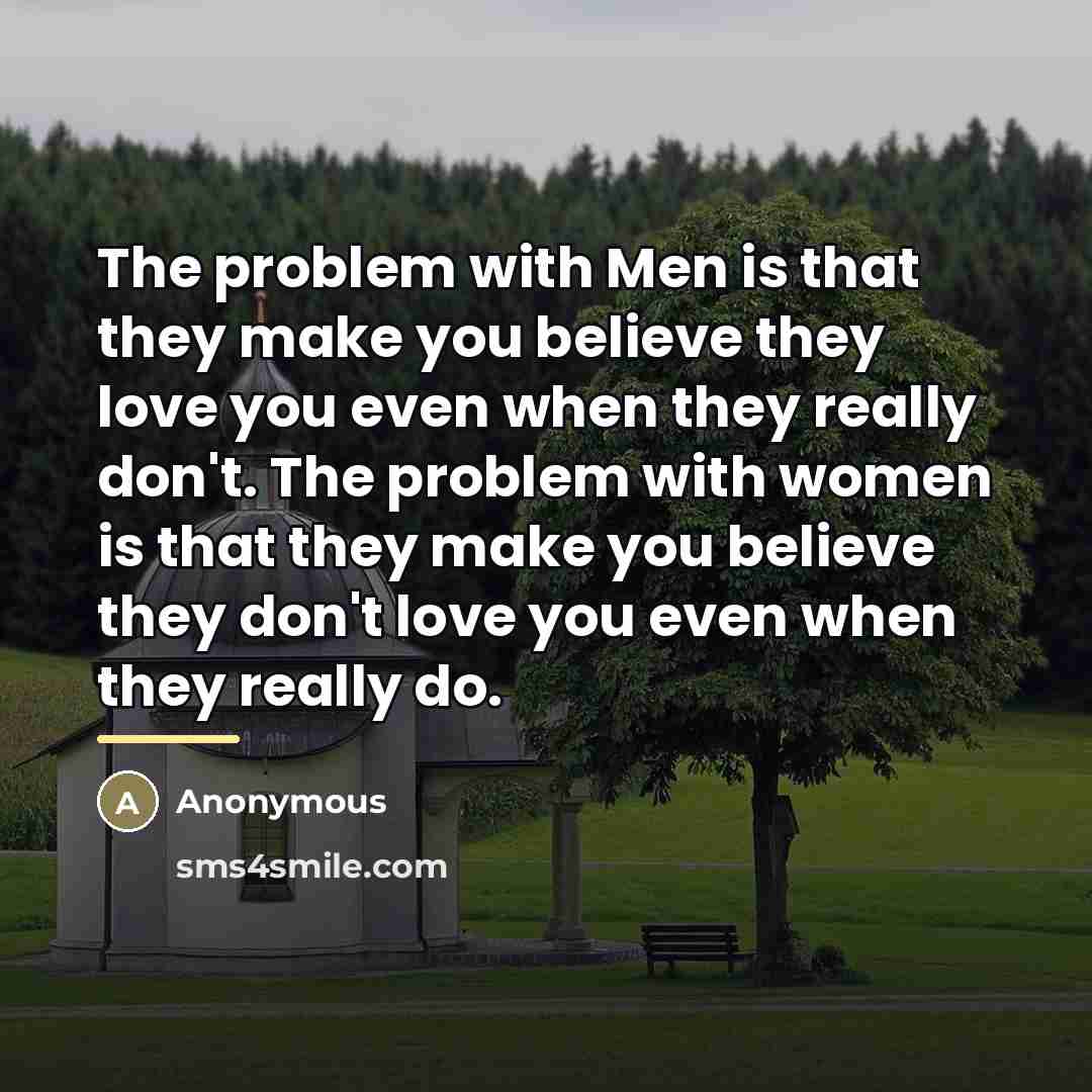 “The problem with Men is that they make you believe…” quote by Anonymous