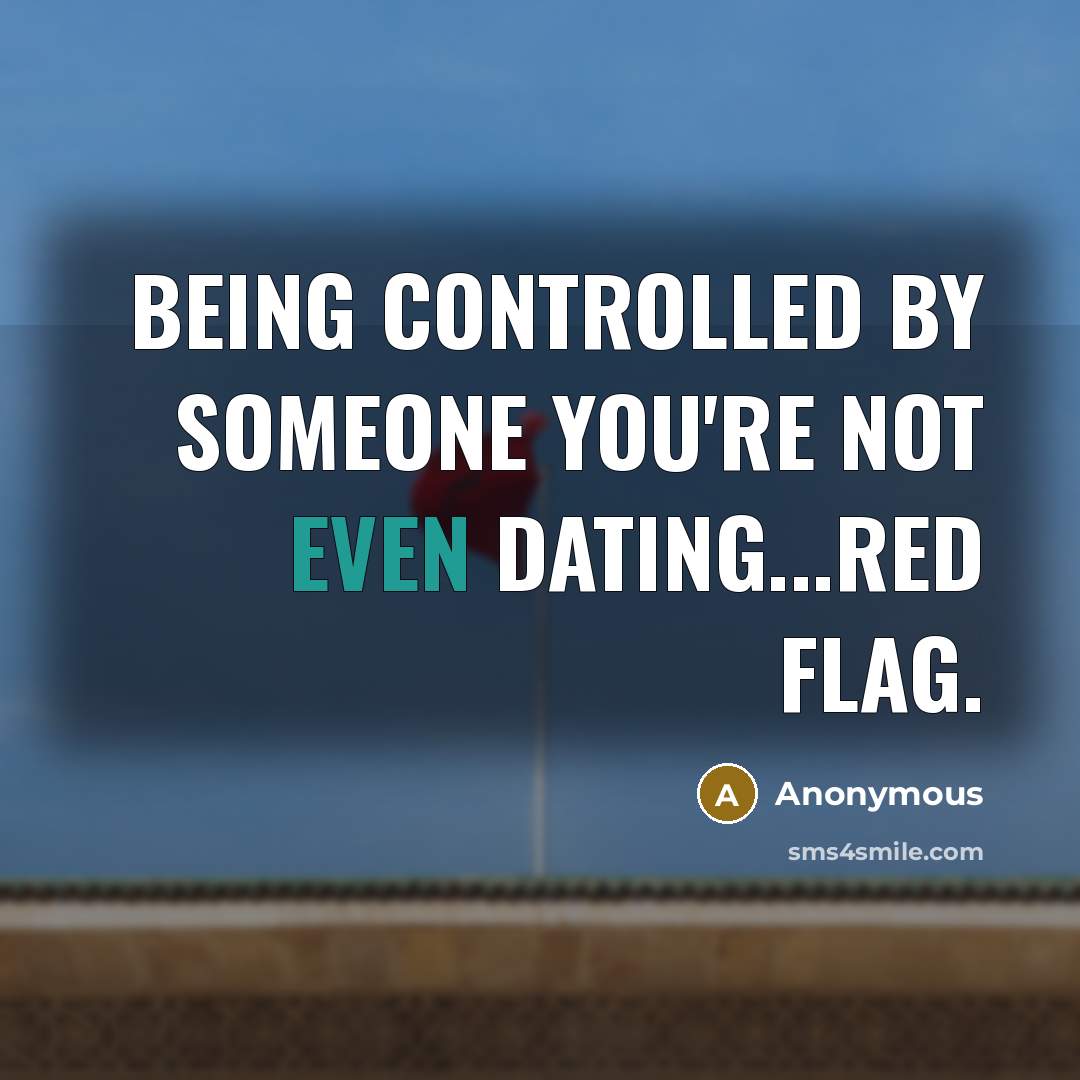 “Being controlled by someone you're not even dating...red flag.” quote by Anonymous