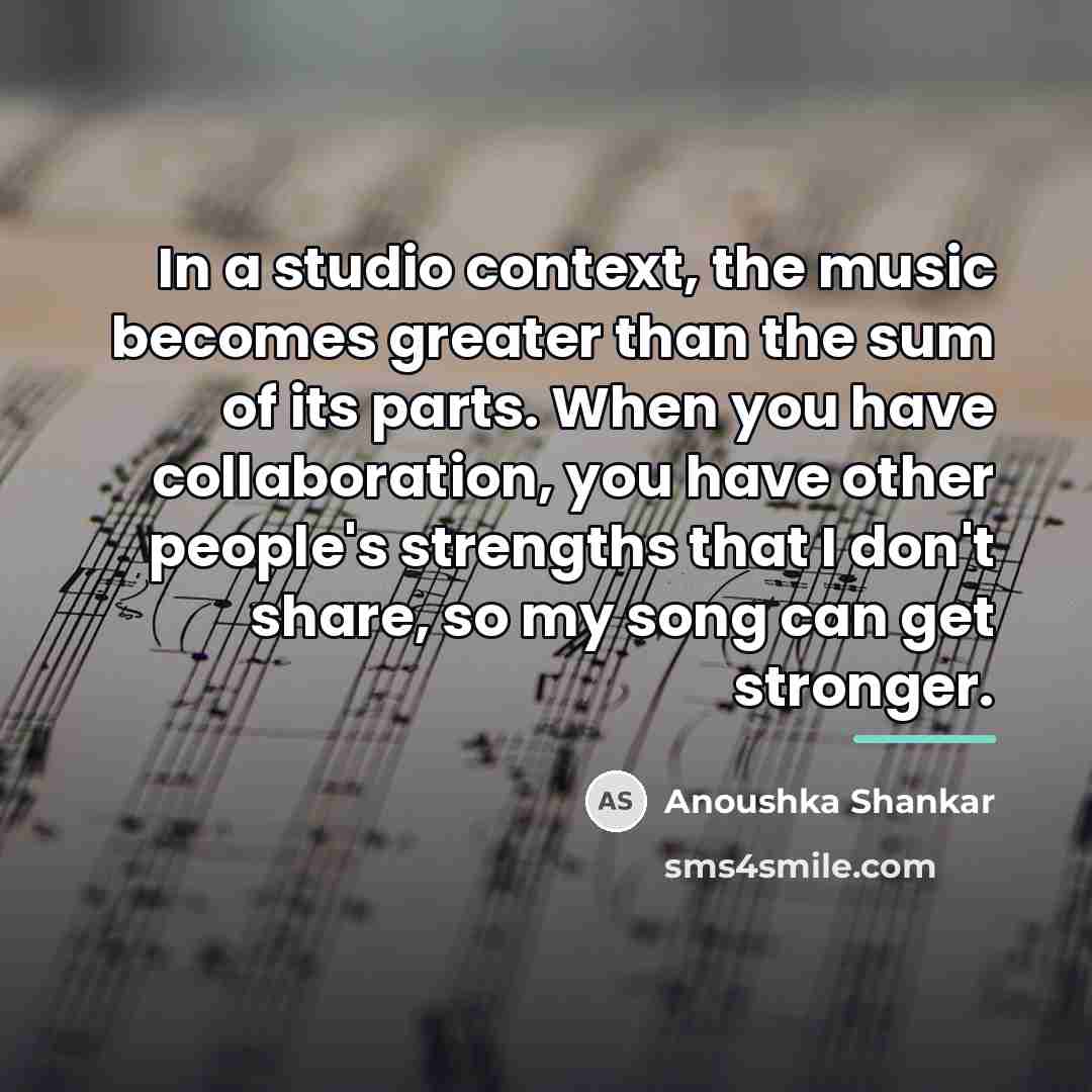“In a studio context, the music becomes greater than the…” quote by Anoushka Shankar