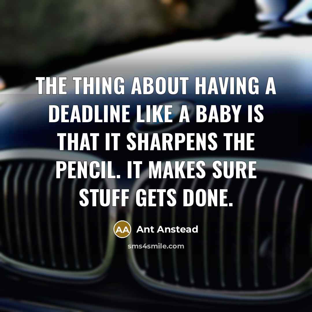 “The thing about having a deadline like a baby is…” quote by Ant Anstead