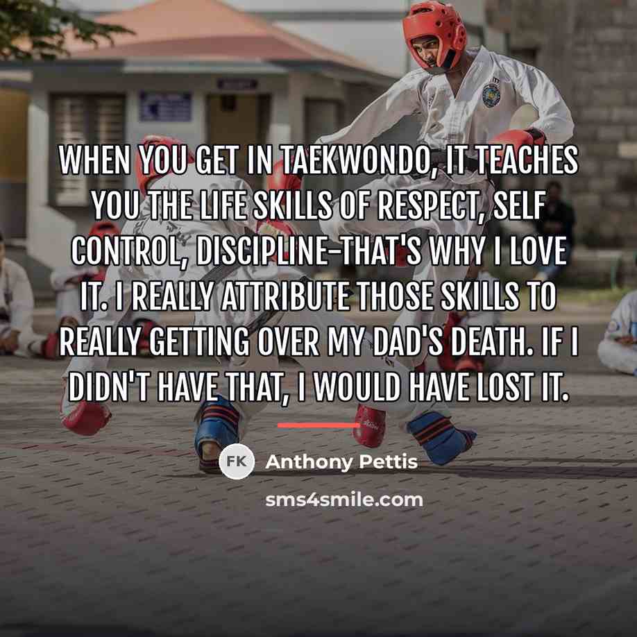 “When you get in taekwondo, it teaches you the life…” quote by Anthony Pettis