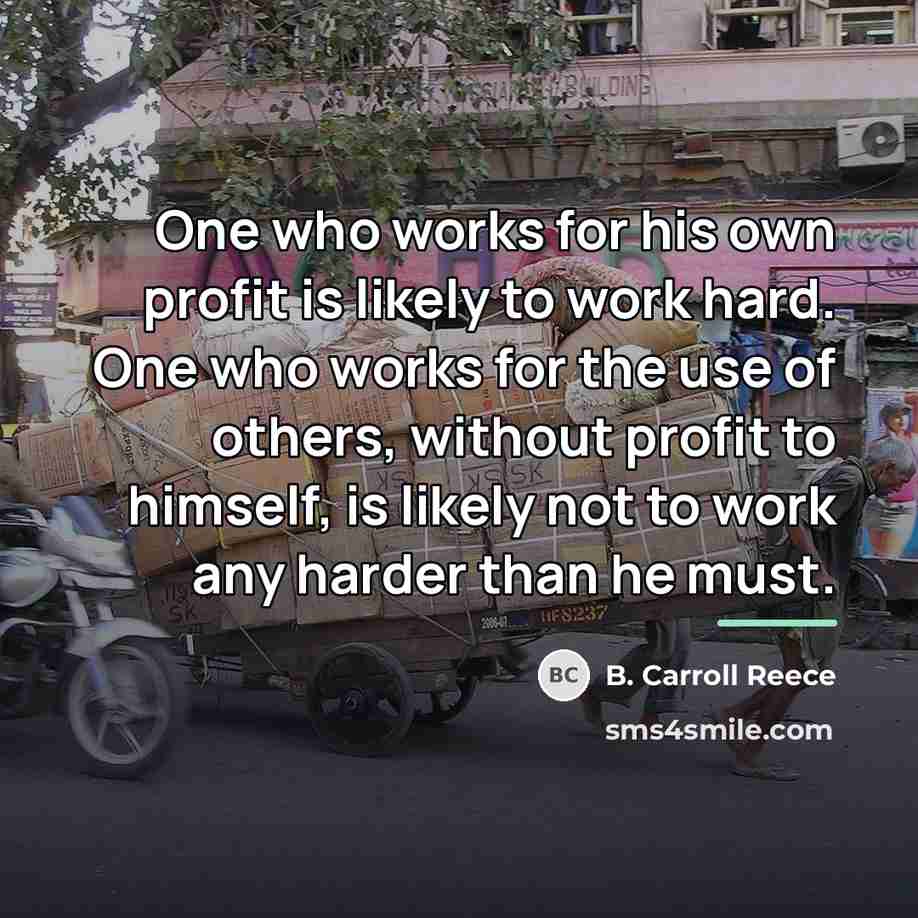 “One who works for his own profit is likely to…” quote by B. Carroll Reece