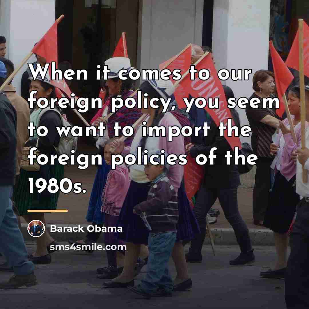 “When it comes to our foreign policy, you seem to…” quote by Barack Obama