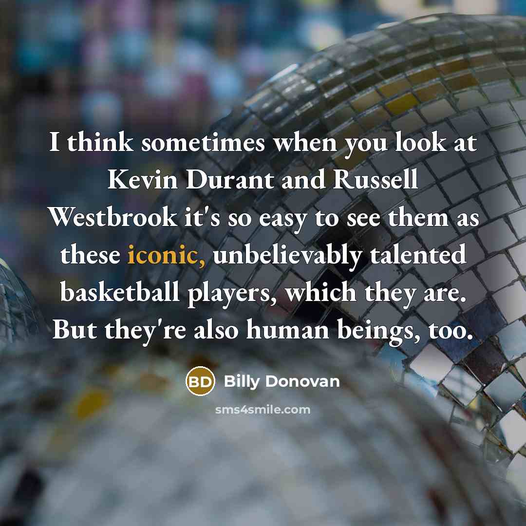 “I think sometimes when you look at Kevin Durant and…” quote by Billy Donovan