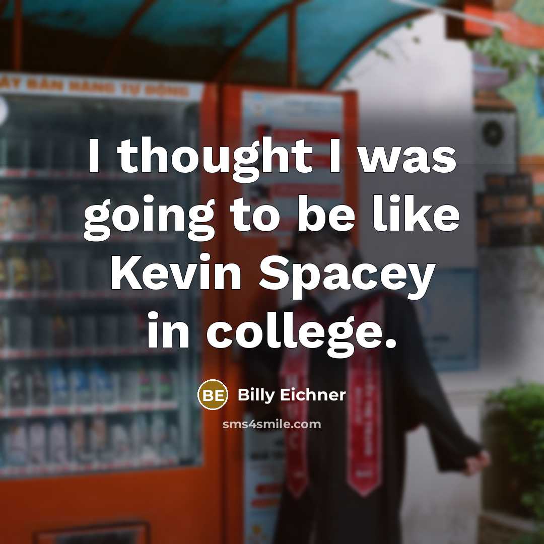 “I thought I was going to be like Kevin Spacey…” quote by Billy Eichner