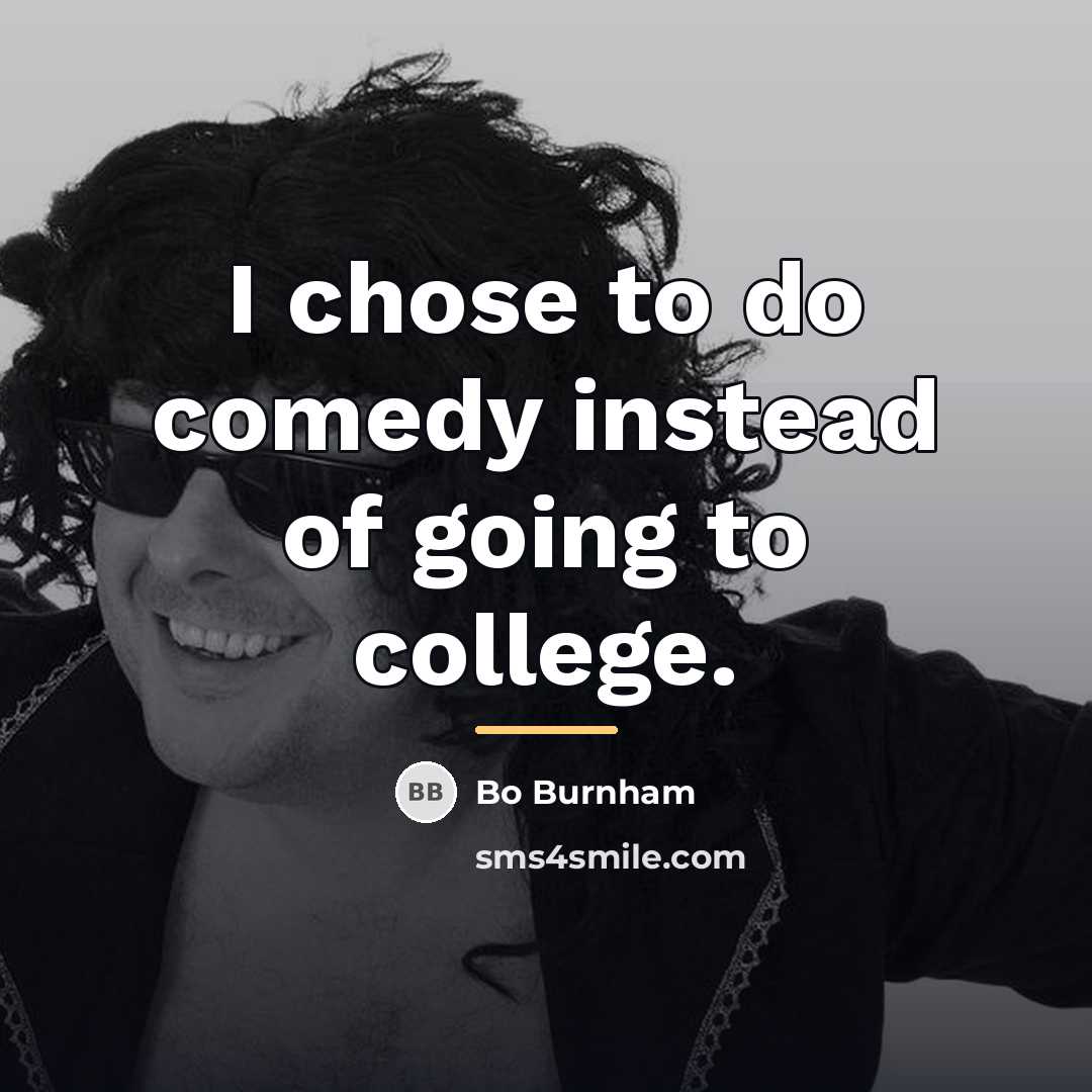 “I chose to do comedy instead of going to college.…” quote by Bo Burnham