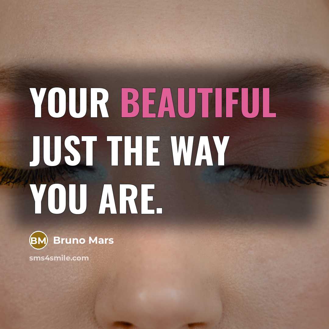 “Your beautiful just the way you are.…” quote by Bruno Mars