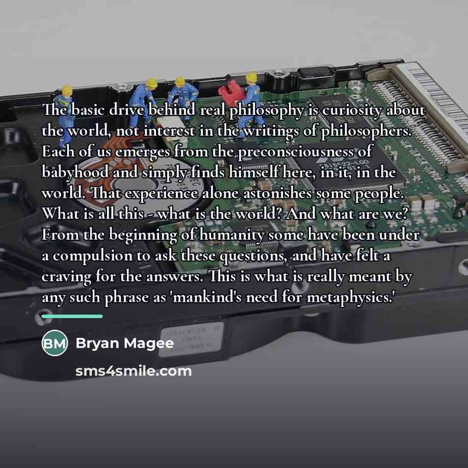 “The basic drive behind real philosophy is curiosity about the…” quote by Bryan Magee