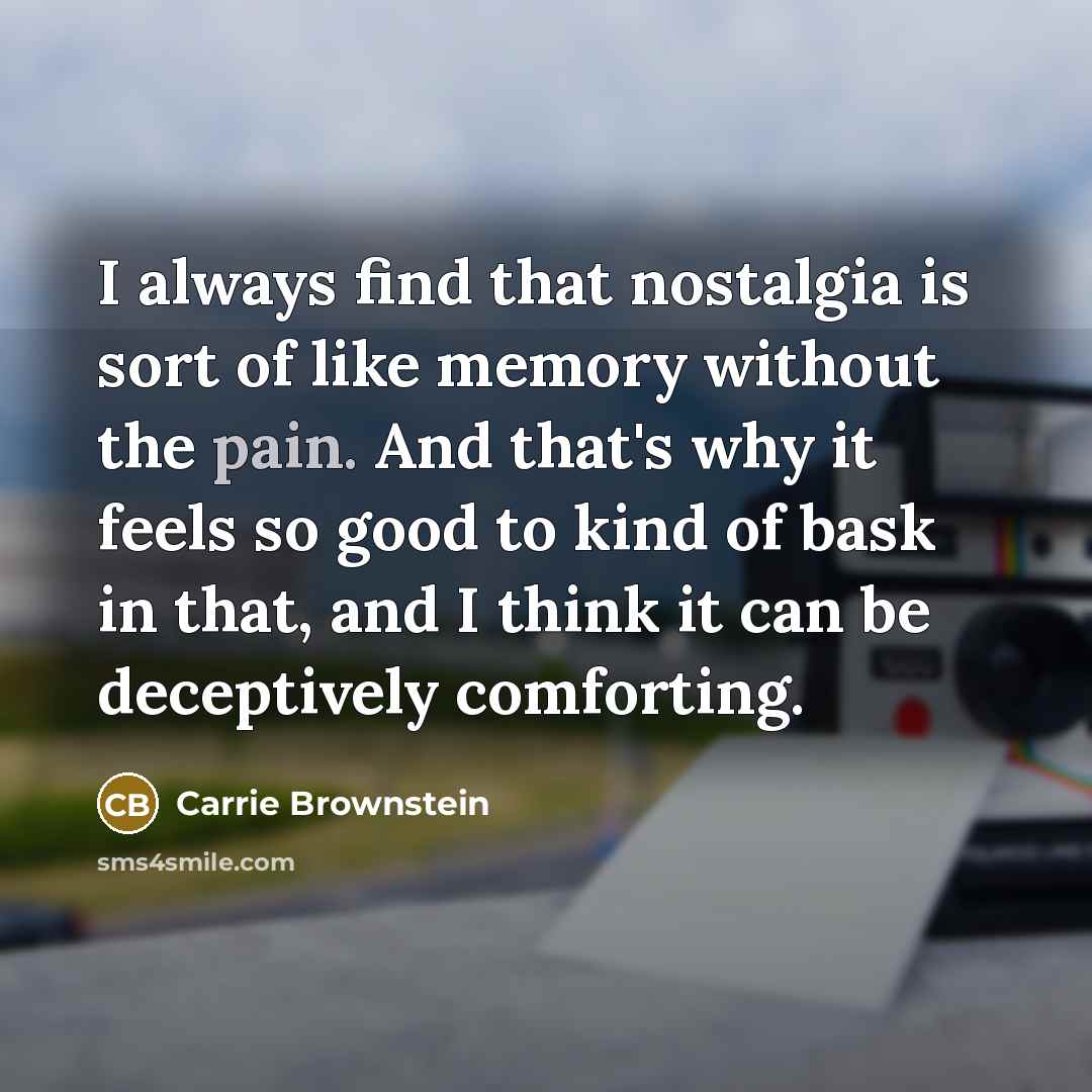“I always find that nostalgia is sort of like memory…” quote by Carrie Brownstein
