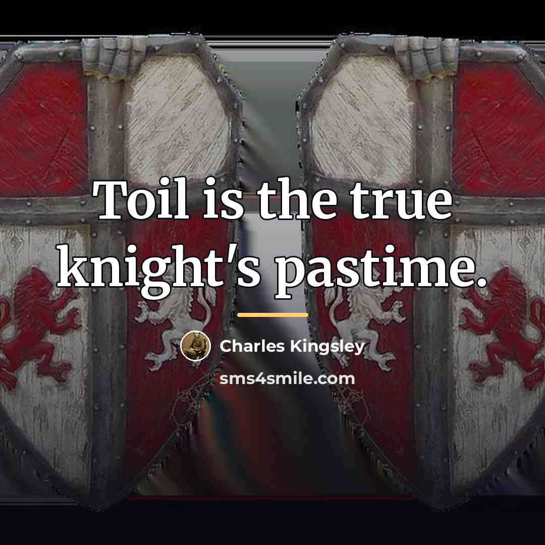 “Toil is the true knight's pastime.…” quote by Charles Kingsley