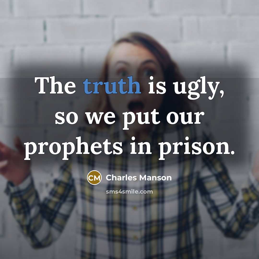 “The truth is ugly, so we put our prophets in…” quote by Charles Manson