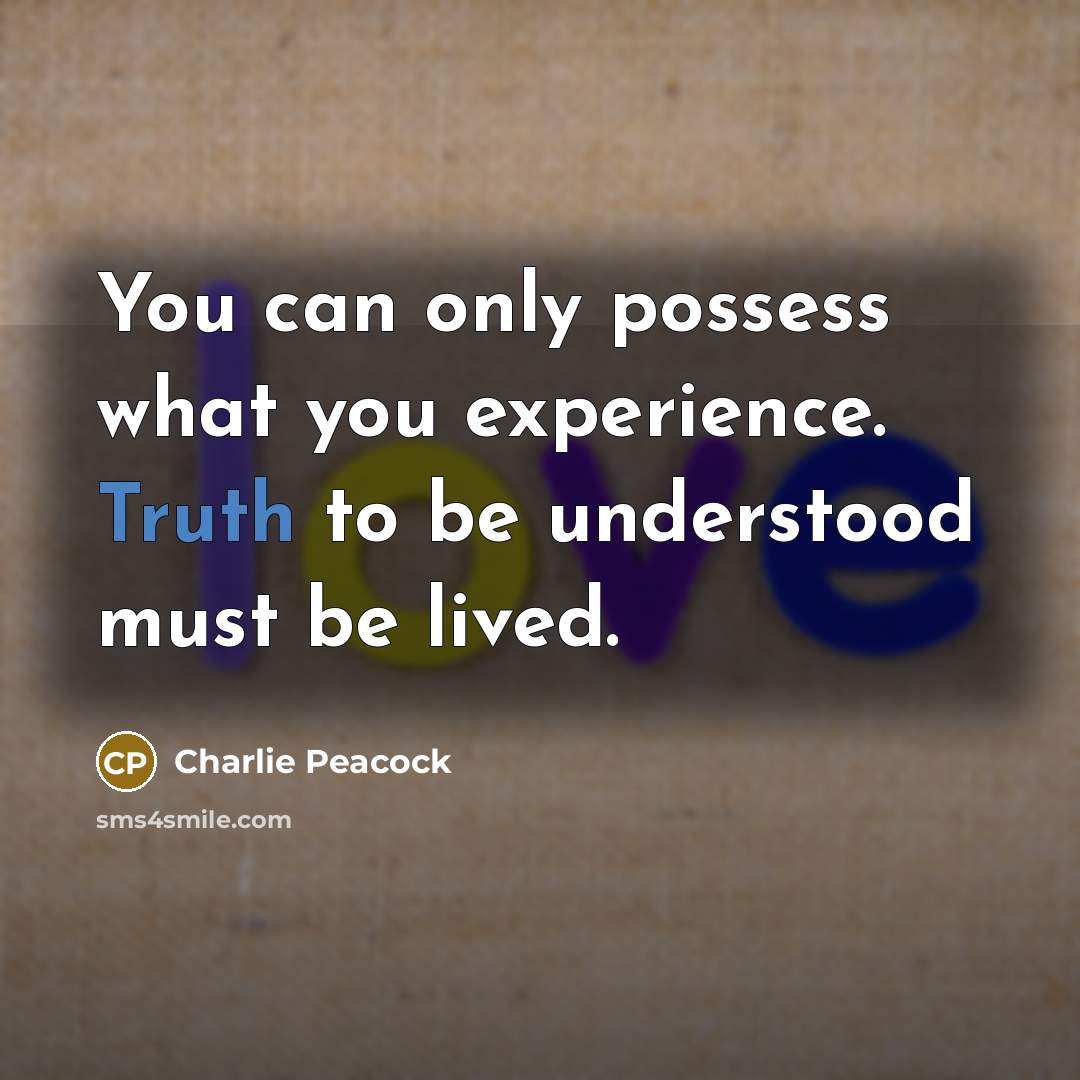 “You can only possess what you experience. Truth to be…” quote by Charlie Peacock