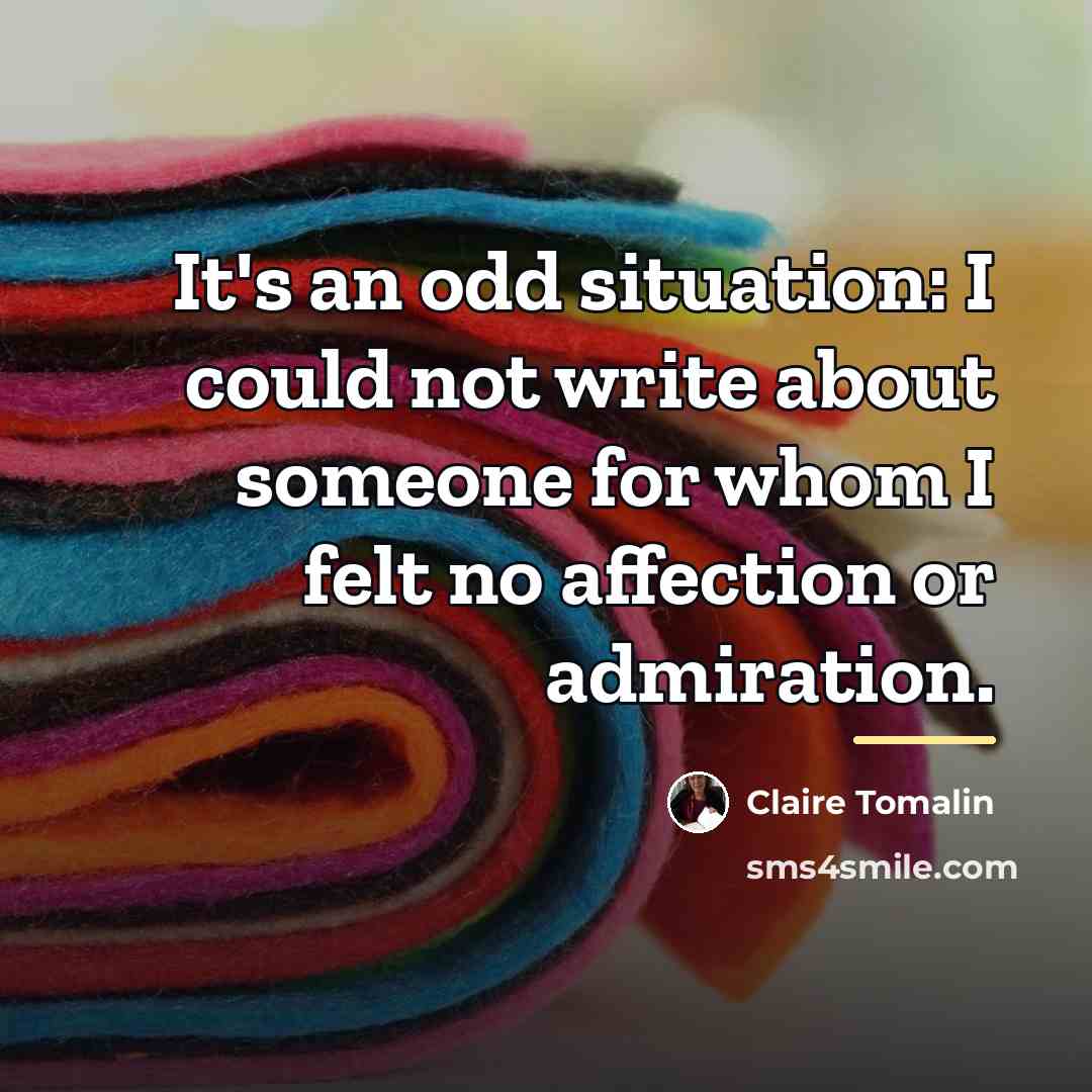 “It's an odd situation: I could not write about someone…” quote by Claire Tomalin
