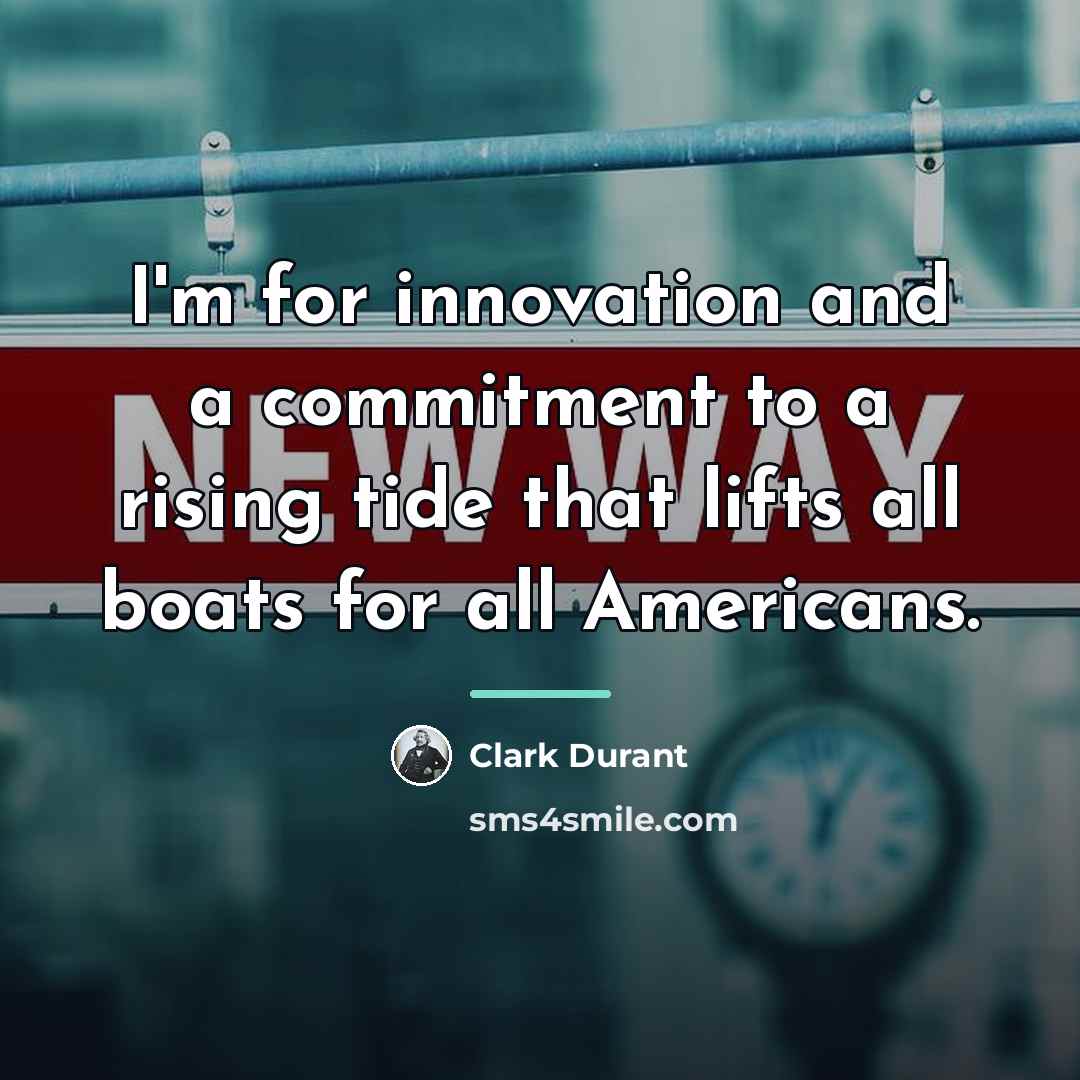 “I'm for innovation and a commitment to a rising tide…” quote by Clark Durant