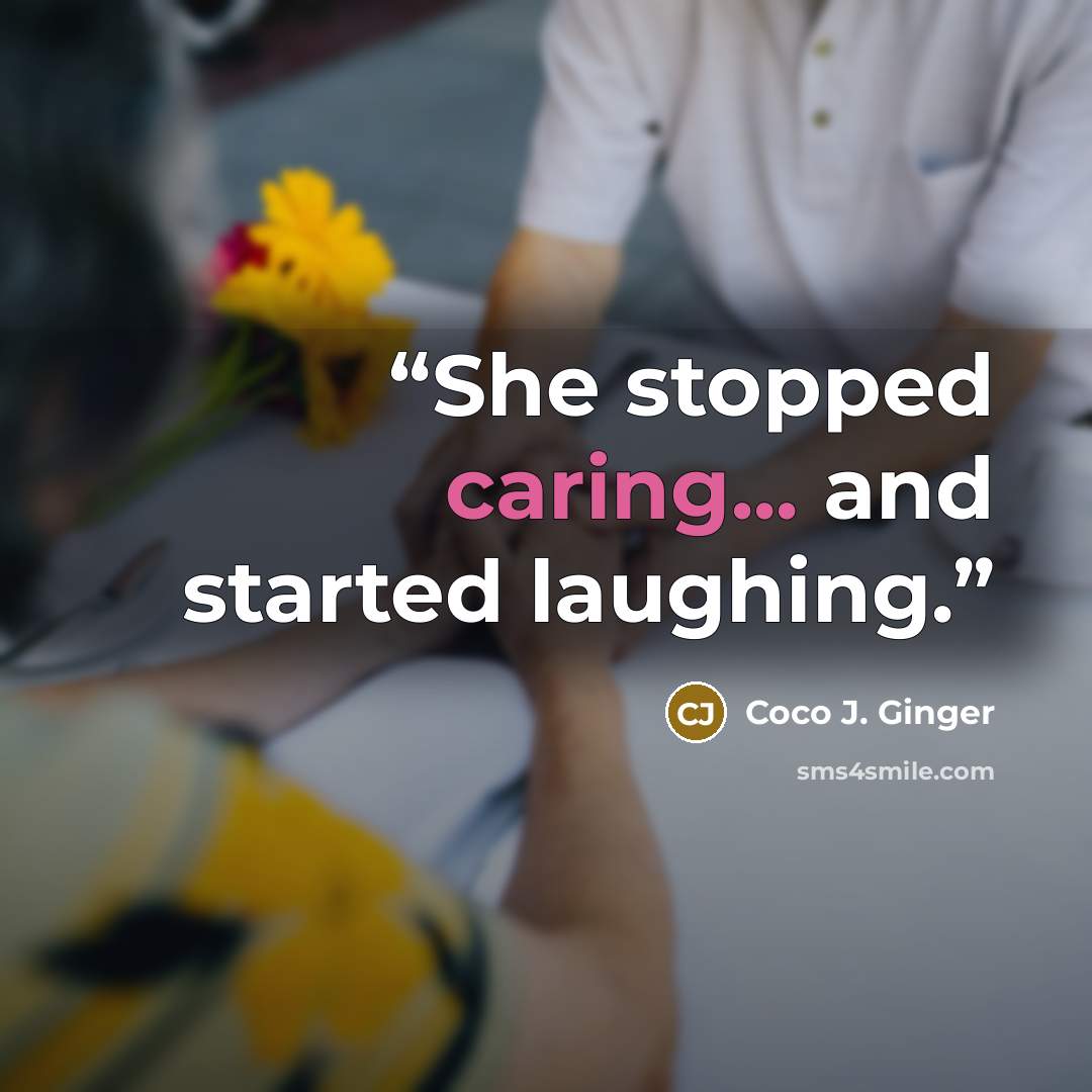 “She stopped caring... and started laughing.” quote by Coco J. Ginger